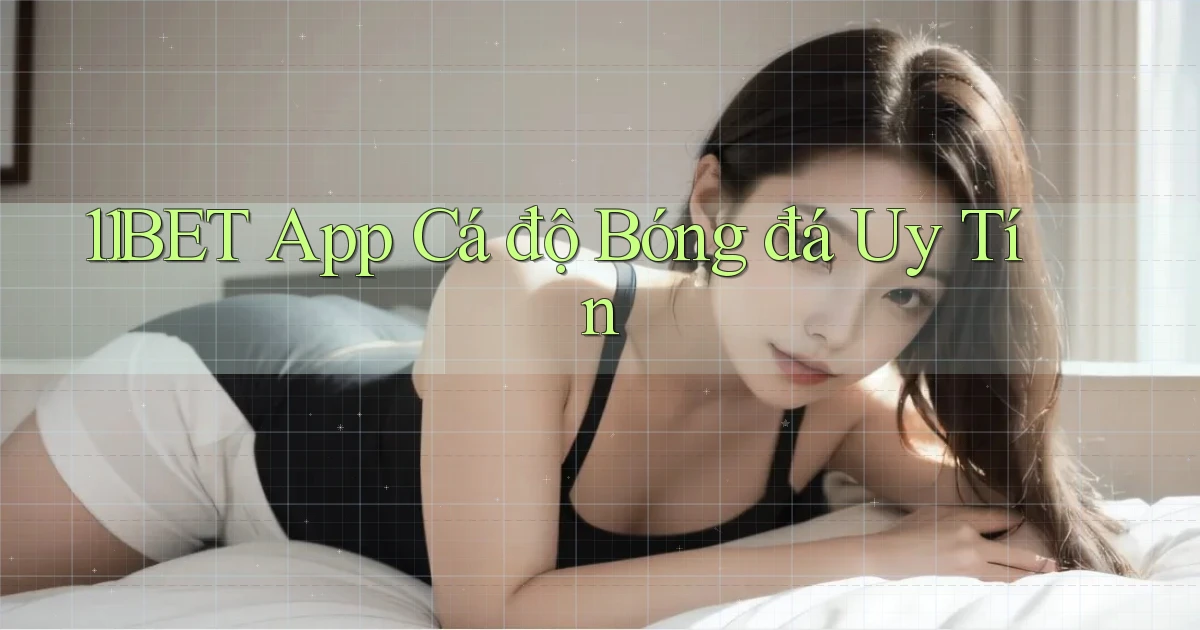 11bet app cá độ bóng đá uy tín