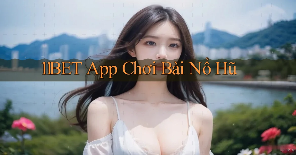 11bet  app chơi bài nổ hũ