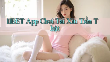 11bet app chơi tài xỉu tiền thật