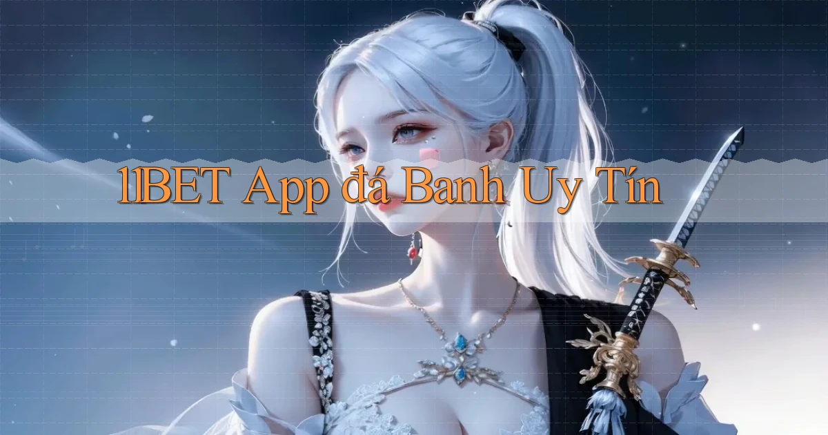 11bet app đá banh uy tín