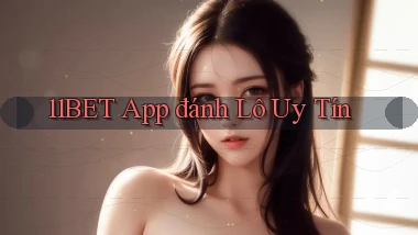 11bet app đánh lô uy tín