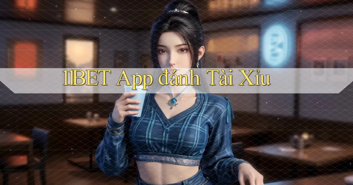 11bet app đánh tài xỉu
