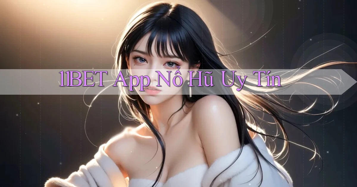 11bet app nổ hủ uy tín