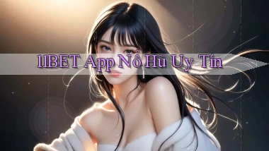 11bet app nổ hủ uy tín
