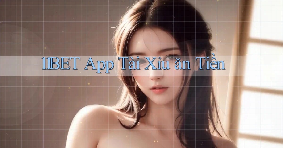 11bet app tài xỉu ăn tiền