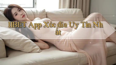 11bet app xóc đĩa uy tín nhất