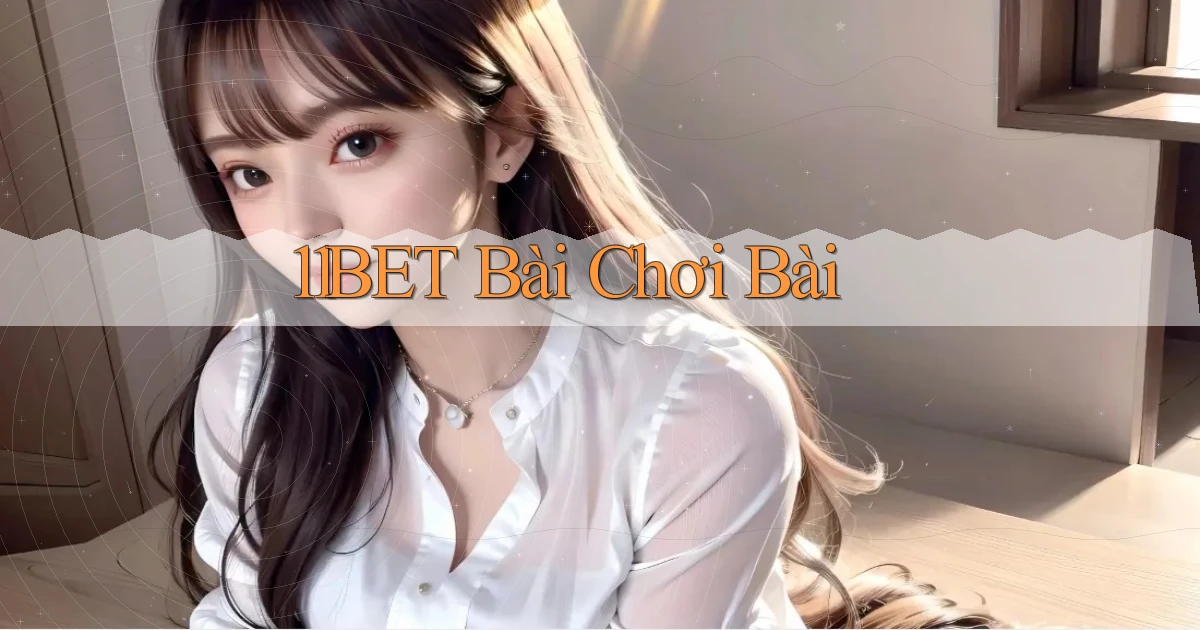 11bet bài chơi bài
