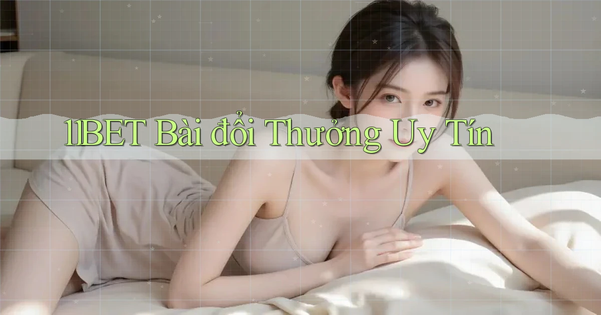 11bet bài đổi thưởng uy tín