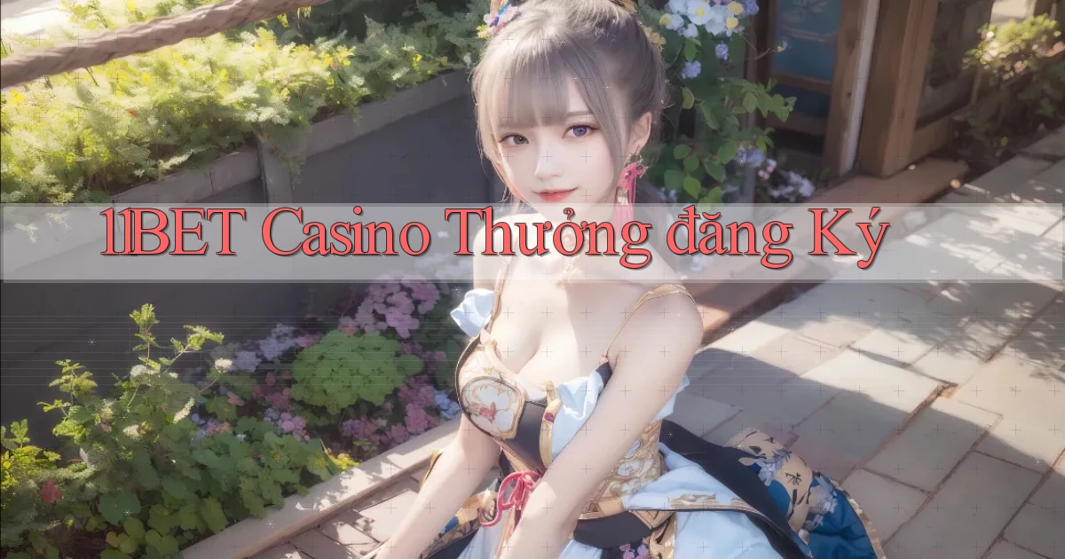 11bet casino thưởng đăng ký