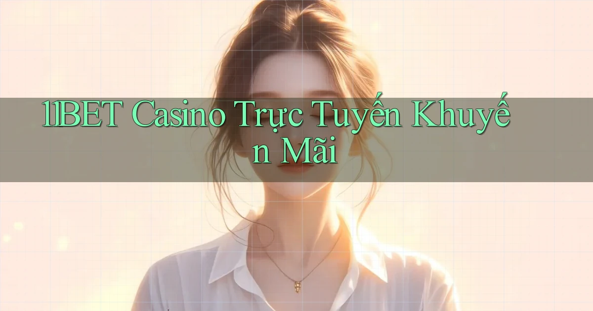 11bet casino trực tuyến khuyến mãi
