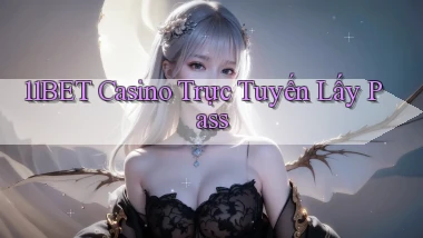 11bet casino trực tuyến lấy pass