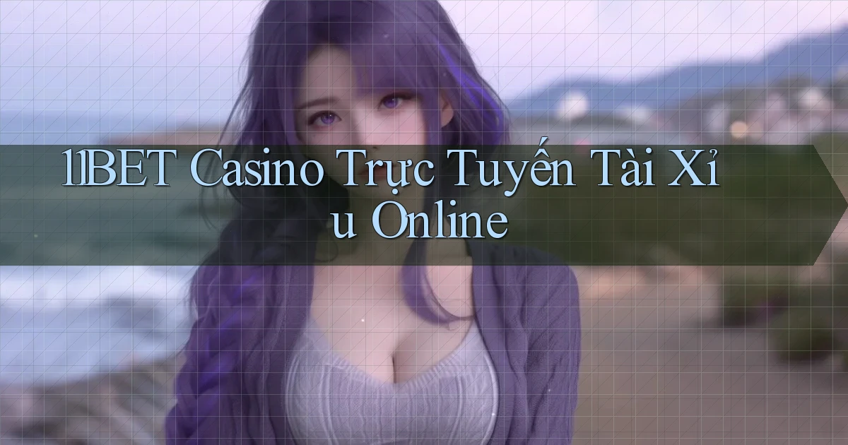 11bet casino trực tuyến tài xỉu online