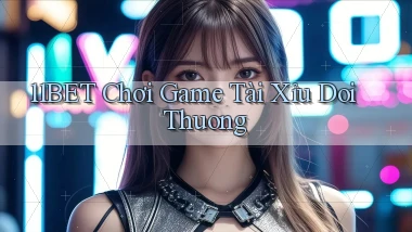 11bet  chơi game tài xỉu doi thuong