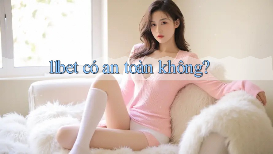 11bet có an toàn không?