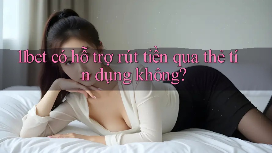 11bet có hỗ trợ rút tiền qua thẻ tín dụng không?