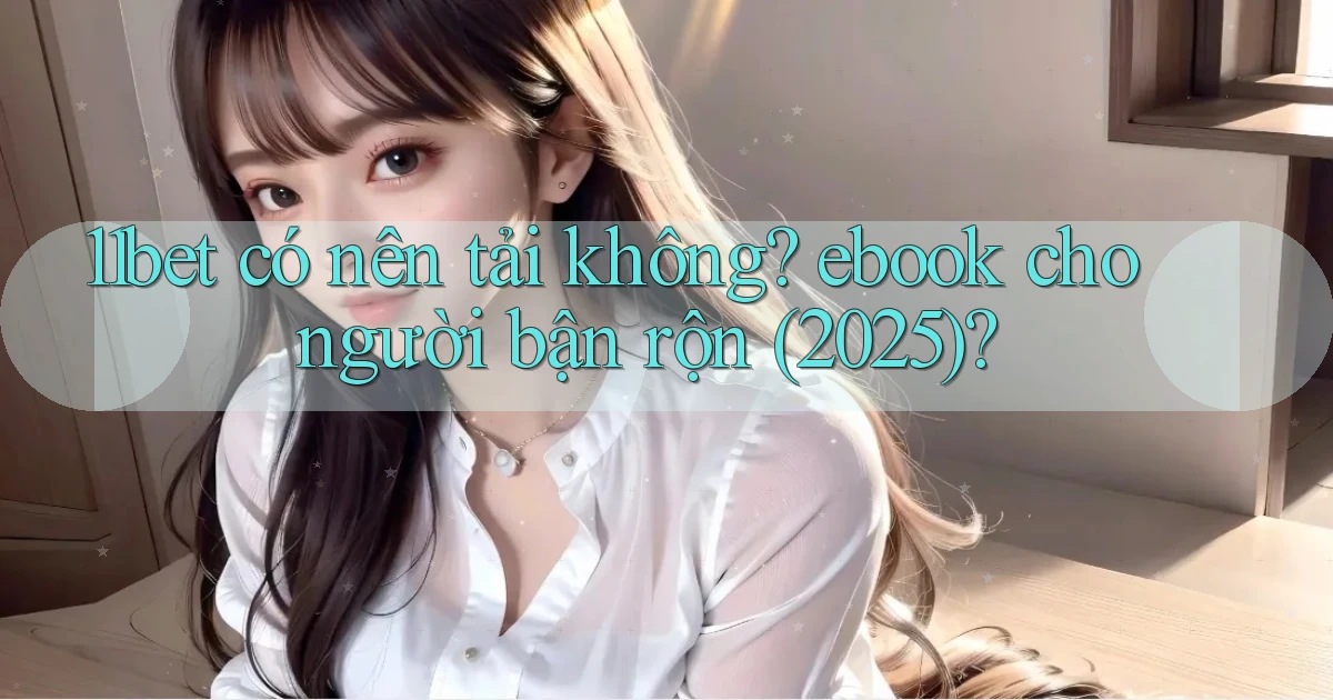 11bet có nên tải không ebook cho người bận rộn (2025)