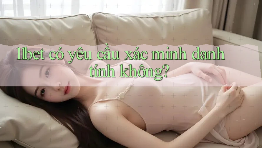 11bet có yêu cầu xác minh danh tính không?