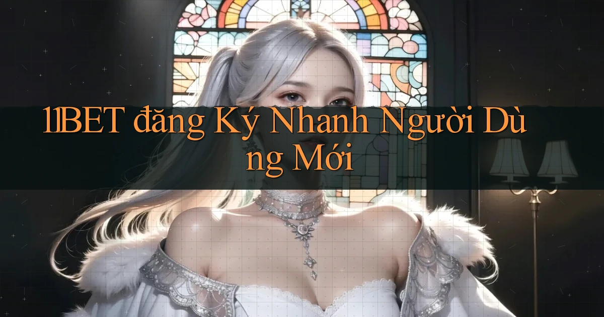 11bet  đăng ký nhanh người dùng mới