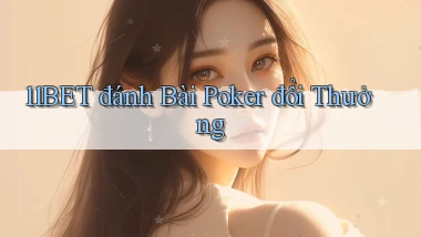 11bet  đánh bài poker đổi thưởng