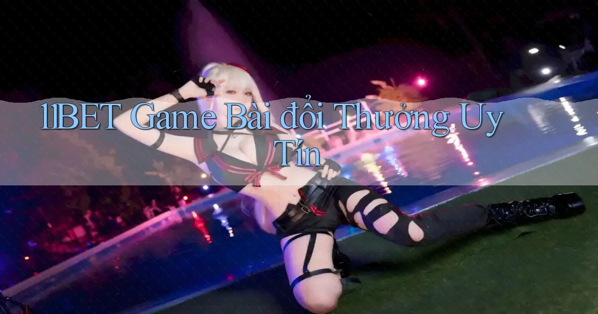 11bet  game bài đổi thưởng uy tín