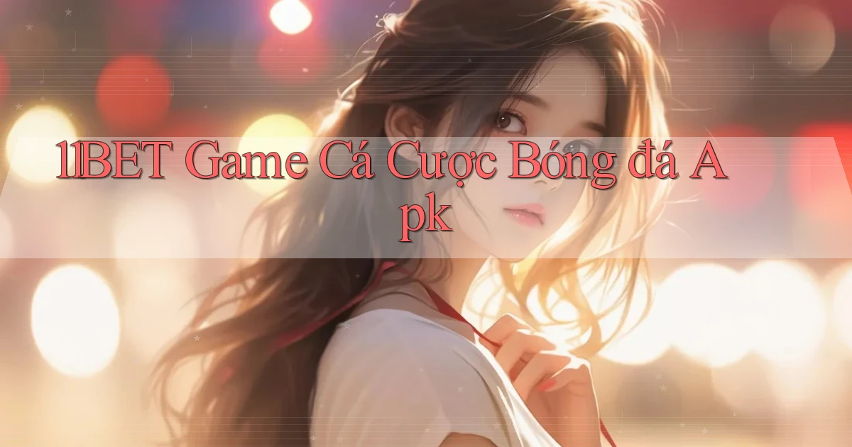 11bet  game cá cược bóng đá apk