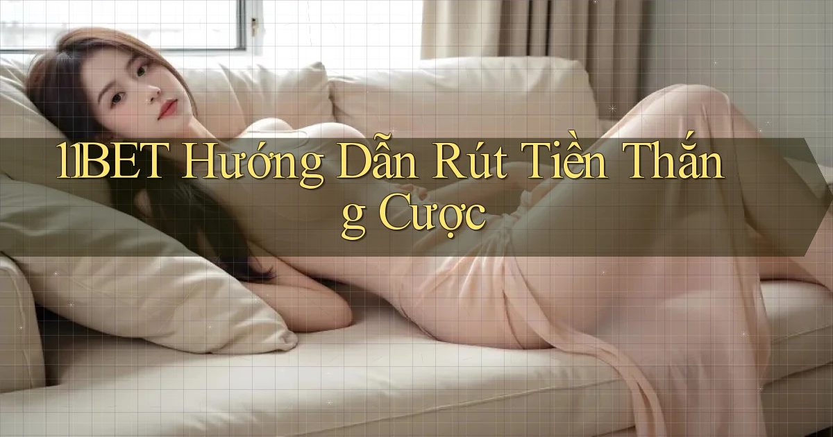 11bet  hướng dẫn rút tiền thắng cược