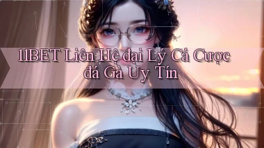 11bet  liên hệ đại lý cá cược đá gà uy tín