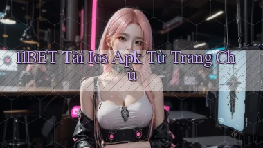 11bet  tải ios apk từ trang chủ