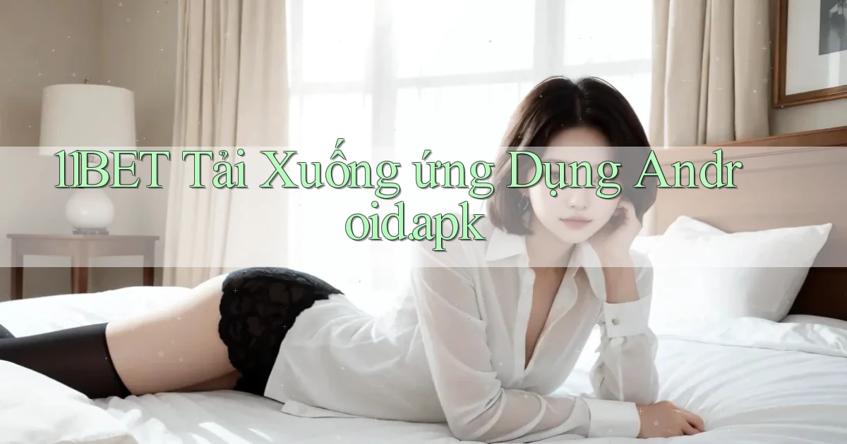 11bet Tải xuống ứng dụng Android.apk