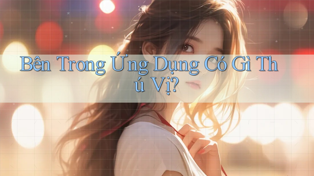 Bên Trong Ứng Dụng Có Gì Thú Vị?
