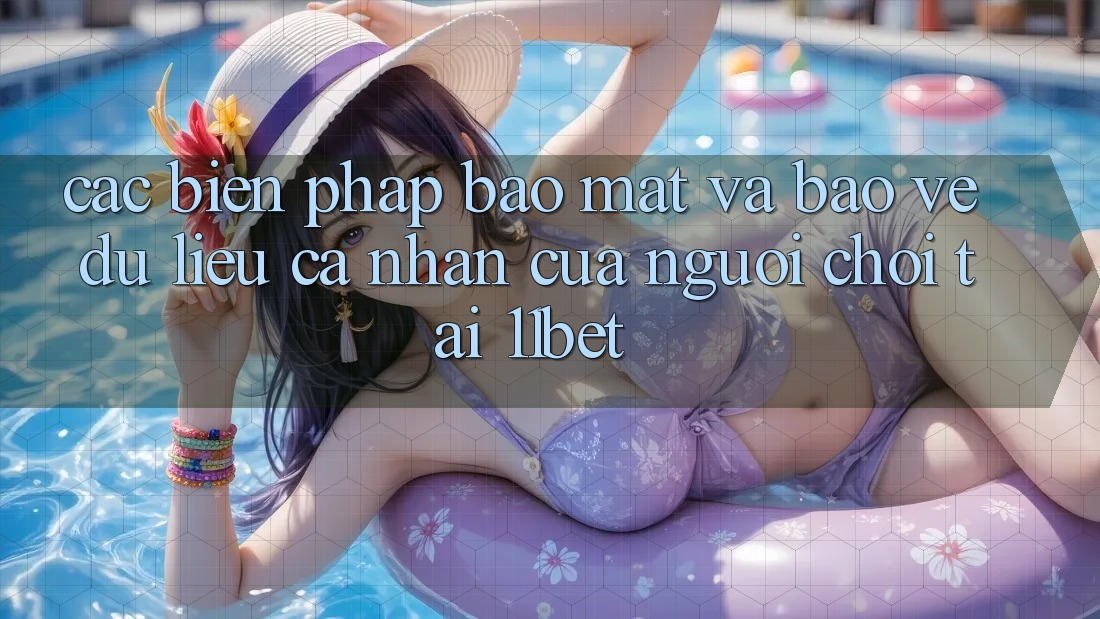 Các Biện Pháp Bảo Mật Và Bảo vệ dữ liệu cá nhân Của Người Chơi Tại 11bet
