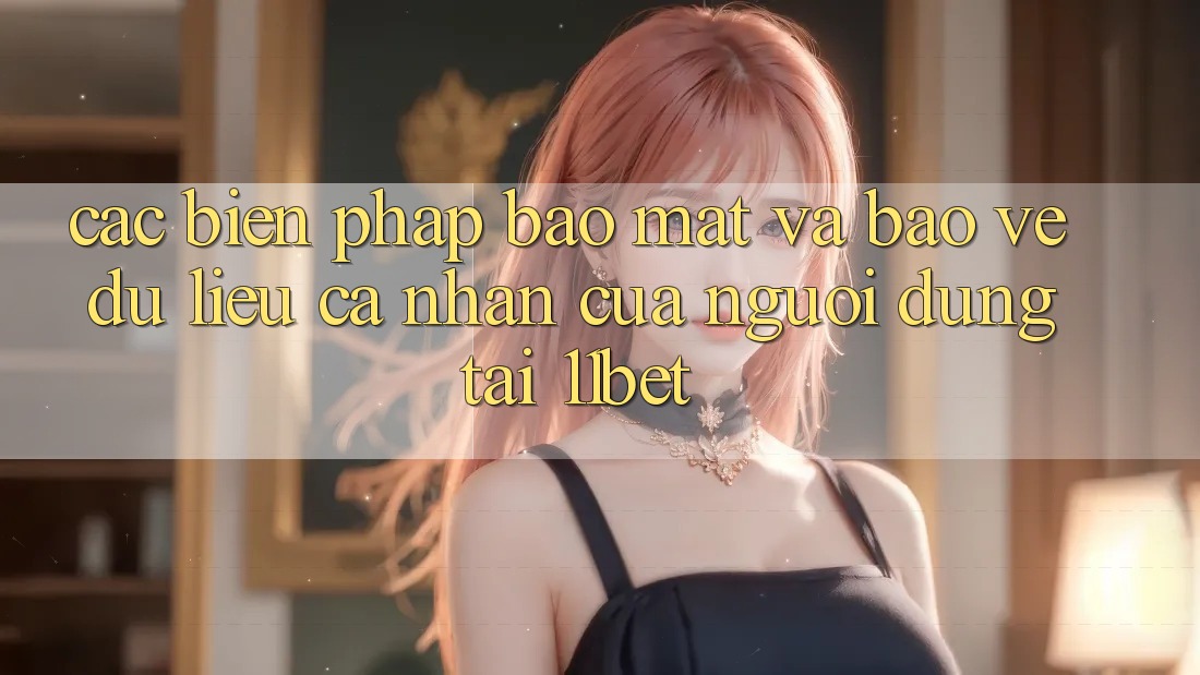 Các Biện Pháp Bảo Mật Và Bảo vệ dữ liệu cá nhân Của Người dùng Tại 11bet
