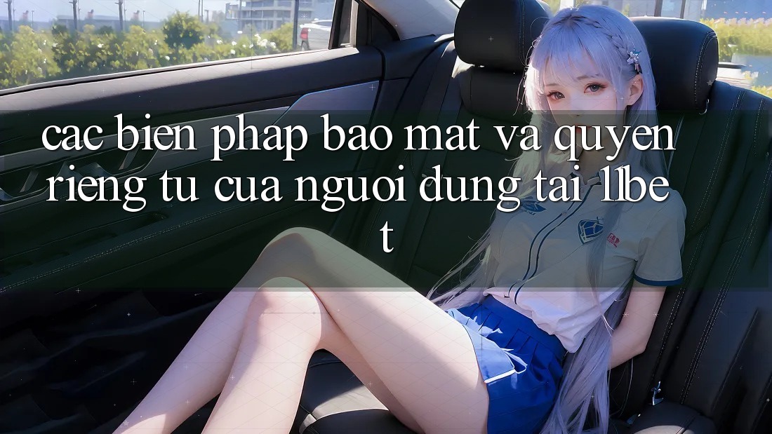 Các Biện Pháp Bảo Mật Và Quyền Riêng Tư Của Người dùng Tại 11bet