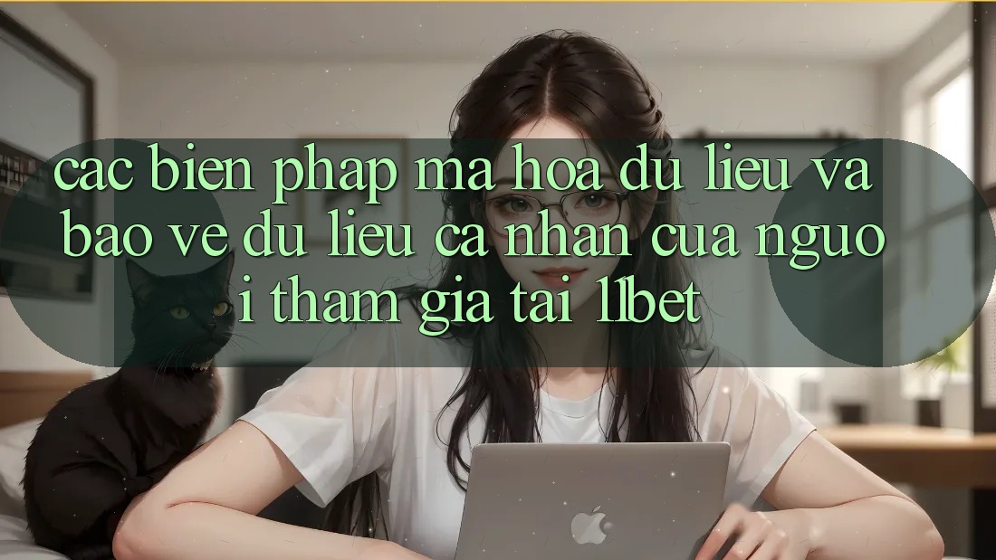 Các Biện Pháp Mã hóa dữ liệu Và Bảo vệ dữ liệu cá nhân Của Người tham gia Tại 11bet
