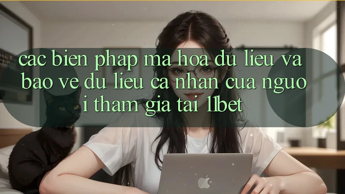 Các Biện Pháp Mã hóa dữ liệu Và Bảo vệ dữ liệu cá nhân Của Người tham gia Tại 11bet