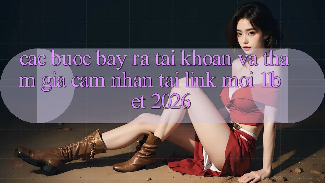 Các bước Bày ra tài khoản Và Tham Gia Cảm nhận Tại Link Mới 11bet 2026 Các bước Bày ra tài khoản Và Tham Gia Cảm nhận Tại Link Mới 11bet 2026