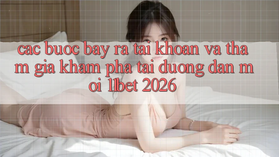 Các bước Bày ra tài khoản Và Tham Gia Khám phá Tại Đường dẫn Mới 11bet 2026