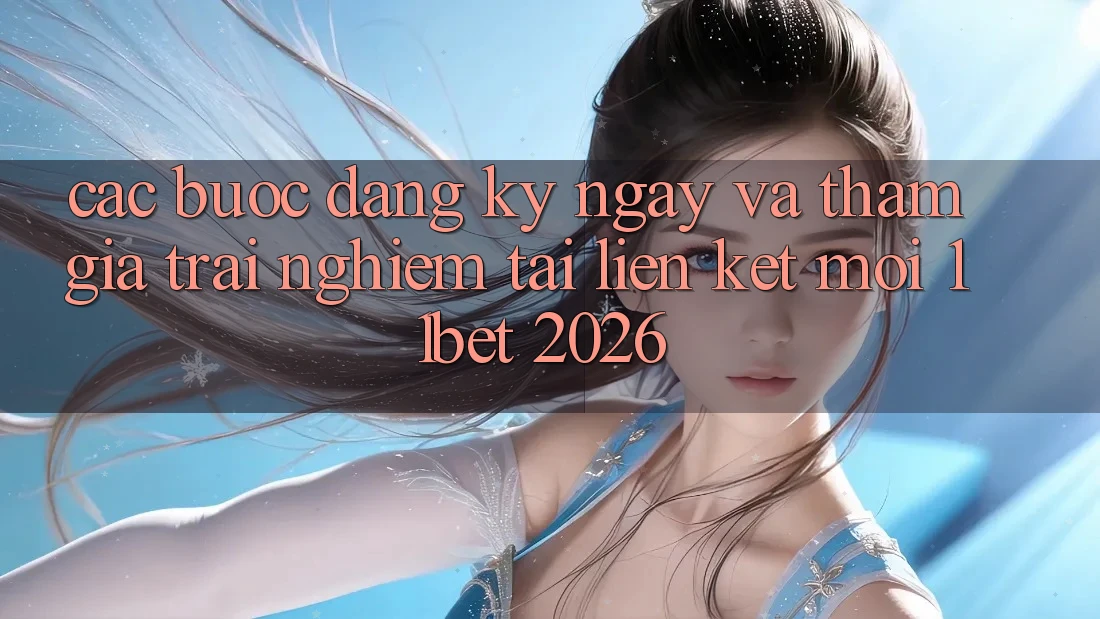 Các bước Đăng ký ngay Và Tham Gia Trải nghiệm Tại Liên kết Mới 11bet 2026