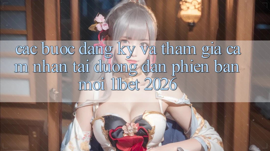 Các bước Đăng Ký Và Tham Gia Cảm nhận Tại Đường dẫn Phiên bản mới 11bet 2026 Các bước Đăng Ký Và Tham Gia Cảm nhận Tại Đường dẫn Phiên bản mới 11bet 2026