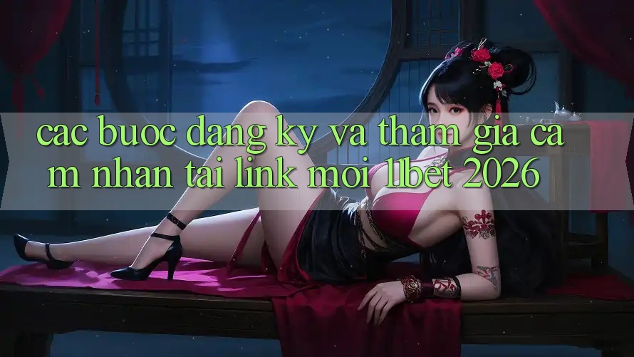 Các bước Đăng Ký Và Tham Gia Cảm nhận Tại Link Mới 11bet 2026