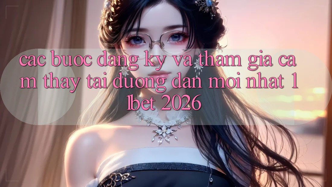 Các bước Đăng Ký Và Tham Gia Cảm thấy Tại Đường dẫn Mới nhất 11bet 2026
