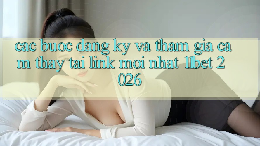 Các bước Đăng Ký Và Tham Gia Cảm thấy Tại Link Mới nhất 11bet 2026