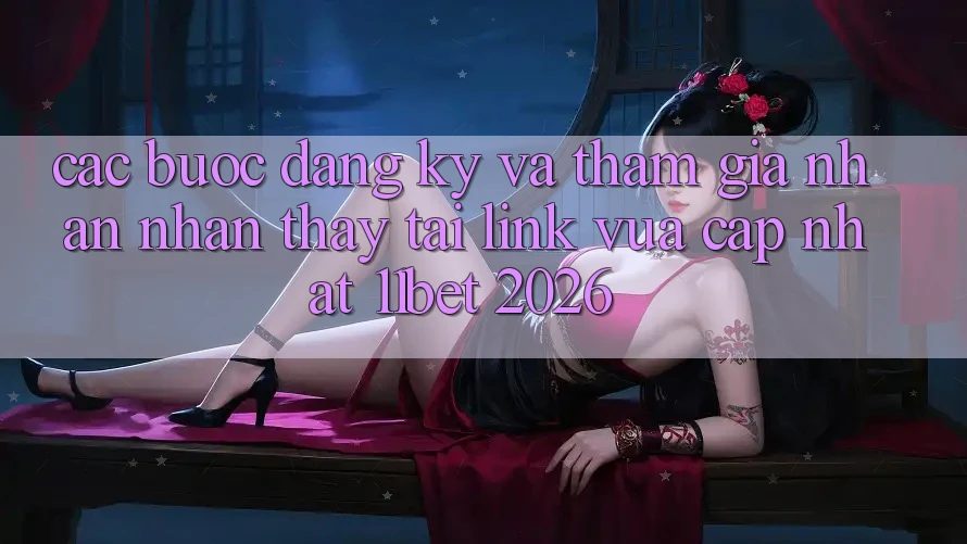 Các bước Đăng ký Và Tham Gia Nhận nhận thấy Tại Link Vừa cập nhật 11bet 2026