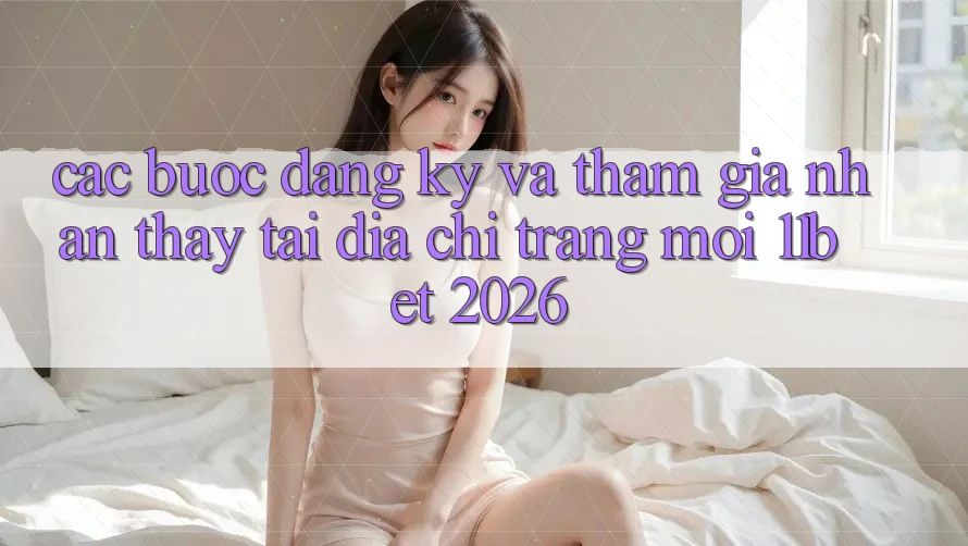 Các bước Đăng Ký Và Tham Gia Nhận thấy Tại Địa chỉ trang Mới 11bet 2026 Các bước Đăng Ký Và Tham Gia Nhận thấy Tại Địa chỉ trang Mới 11bet 2026