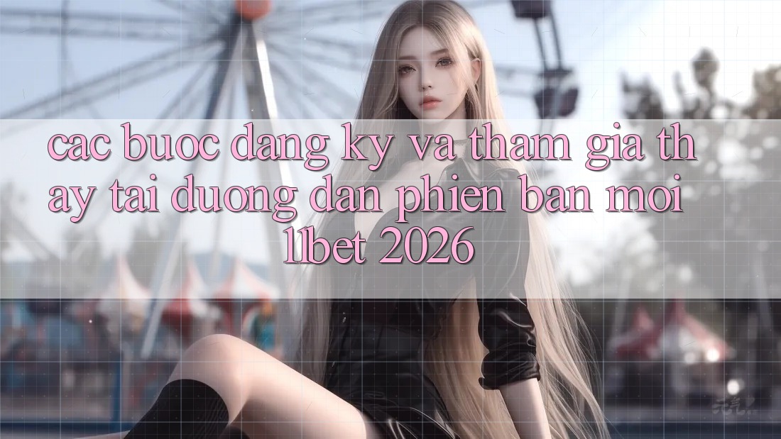 Các bước Đăng Ký Và Tham Gia Thấy Tại Đường dẫn Phiên bản mới 11bet 2026 Các bước Đăng Ký Và Tham Gia Thấy Tại Đường dẫn Phiên bản mới 11bet 2026