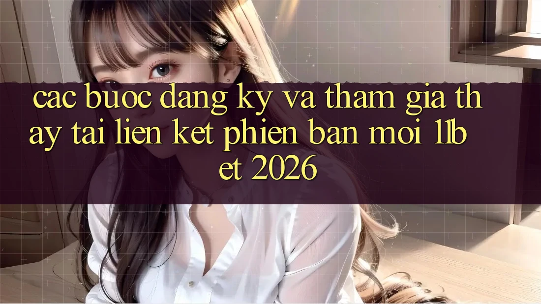 Các bước Đăng Ký Và Tham Gia Thấy Tại Liên kết Phiên bản mới 11bet 2026 Các bước Đăng Ký Và Tham Gia Thấy Tại Liên kết Phiên bản mới 11bet 2026