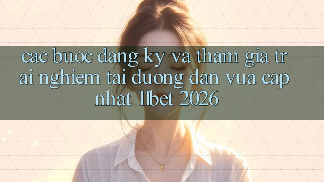 Các bước Đăng Ký Và Tham Gia Trải Nghiệm Tại Đường dẫn Vừa cập nhật 11bet 2026