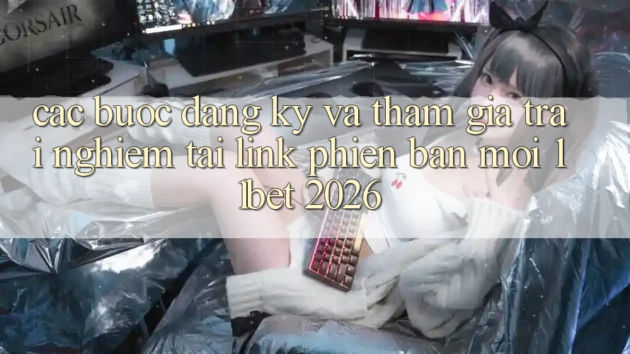 Các bước Đăng Ký Và Tham Gia Trải Nghiệm Tại Link Phiên bản mới 11bet 2026 Các bước Đăng Ký Và Tham Gia Trải Nghiệm Tại Link Phiên bản mới 11bet 2026