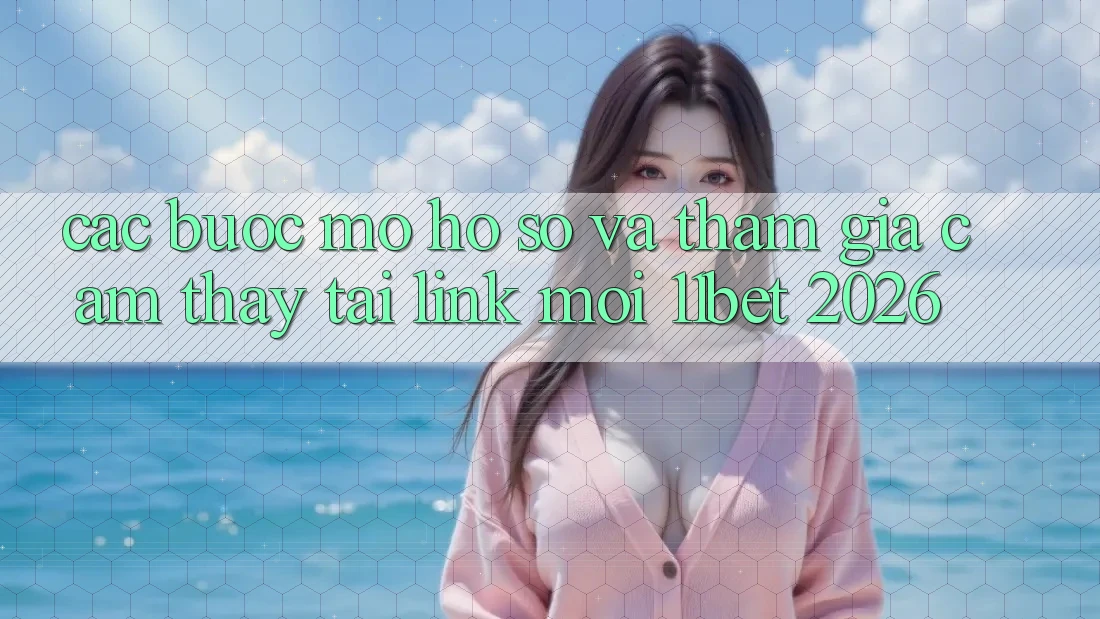Các bước Mở hồ sơ Và Tham Gia Cảm thấy Tại Link Mới 11bet 2026 Các bước Mở hồ sơ Và Tham Gia Cảm thấy Tại Link Mới 11bet 2026