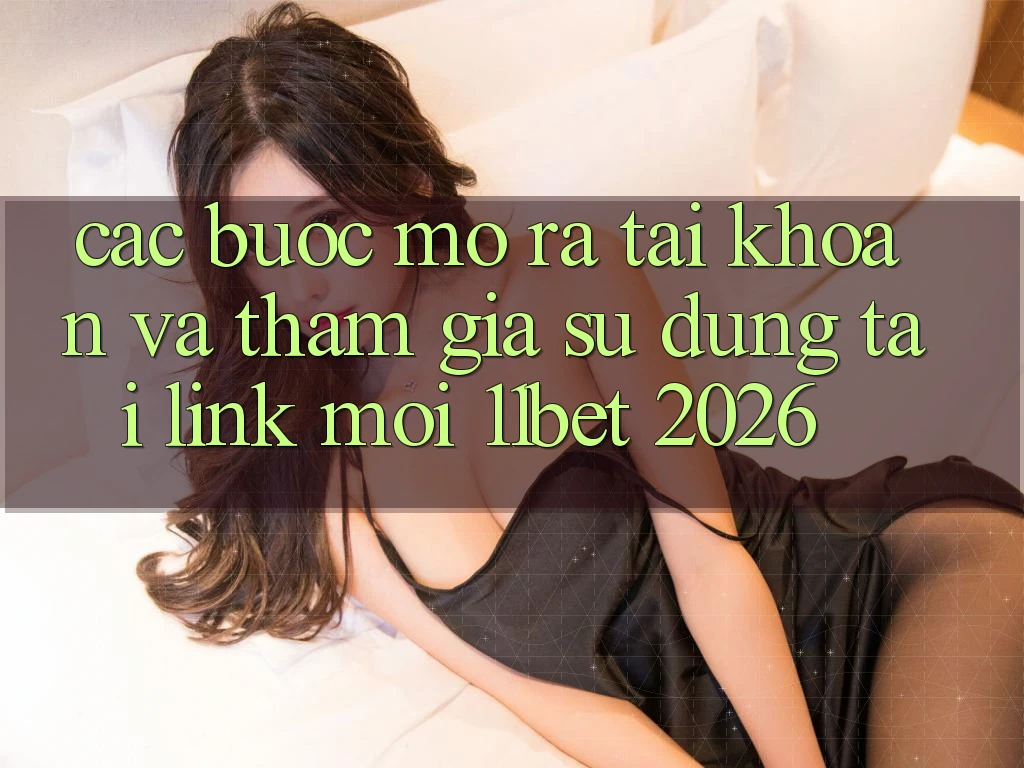 Các bước Mở ra tài khoản Và Tham Gia Sử dụng Tại Link Mới 11bet 2026
